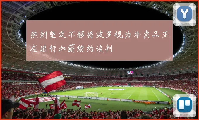 热刺坚定不移将波罗视为非卖品正在进行加薪续约谈判